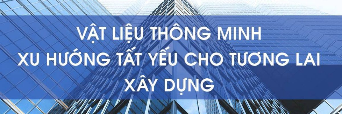 Vật liệu thông minh và xu hướng tất yếu trong thị trường xây dựng