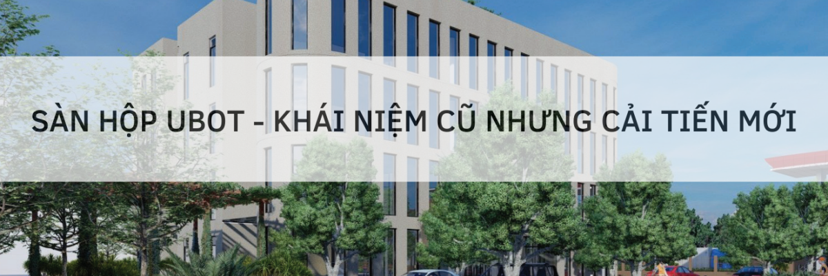 Sàn hộp Ubot – Khái niệm cũ nhưng cải tiến mới