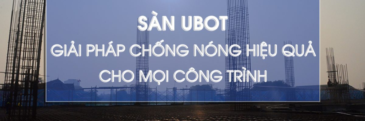 Sàn Ubot – Giải pháp chống nóng hiệu quả