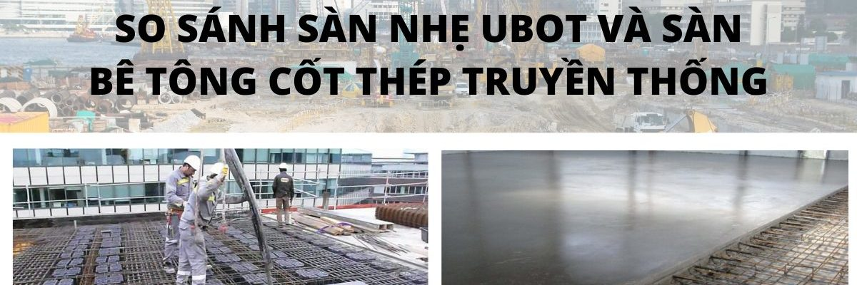 So sánh sàn nhẹ UBOT và sàn bê tông cốt thép truyền thống