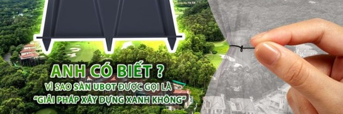 Sàn phẳng Ubot – Giải pháp mới cho công nghệ xây dựng xanh
