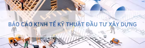 Báo cáo kinh tế kỹ thuật: Lời giải cho nỗi lo tính toán chi phí công trình