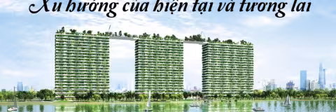 Kiến trúc xanh – Xu hướng của hiện tại và tương lai
