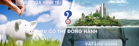 Vật liệu xanh và hiệu quả kinh tế trong xây dựng – Liệu có thể đồng hành?