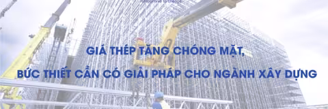 GIÁ THÉP TĂNG CHÓNG MẶT- BỨC THIẾT CẦN CÓ GIẢI PHÁP BỀN VỮNG CHO NGÀNH XÂY DỰNG
