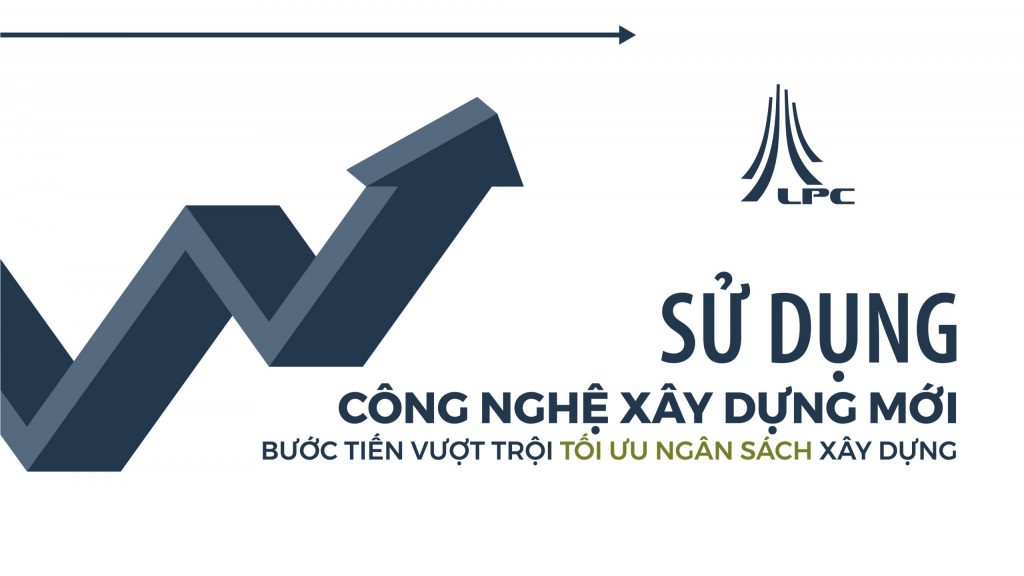 Sử dụng công nghệ xây dựng mới – bước tiến vượt trội tối ưu ngân sách xây dựng