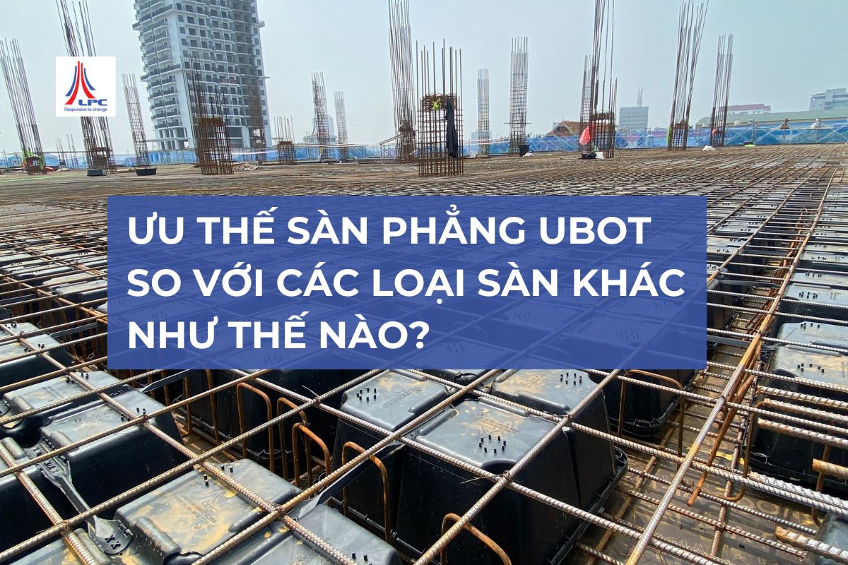 Ưu thế sàn phẳng Ubot so với các loại sàn khác như thế nào?